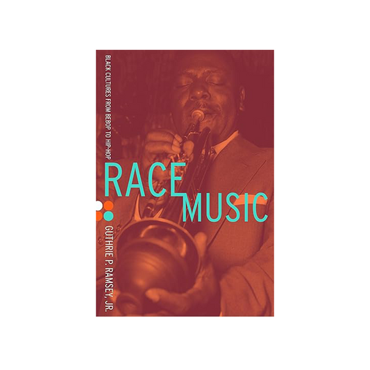 Race Music: Black Cultures from Bebop to Hip-Hop by Guthrie P. Ramsey